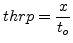 $\displaystyle thrp= \frac{x}{t_o}$