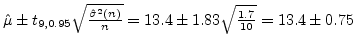 $ \hat{\mu}\pm
t_{9,0.95}\sqrt{\frac{\hat{\sigma}^2(n)}{n}}=13.4\pm1.83\sqrt{\frac{1.7}{10}}=13.4\pm0.75$