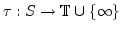 $ \tau:S \rightarrow
\mathbb{T} \cup \{ \infty \}$