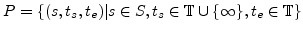 $\displaystyle P=\{(s, t_s, t_e)\vert s \in S, t_s \in \mathbb{T}\cup \{\infty\}, t_e \in \mathbb{T} \} $